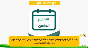 رسميًا.. كل الإجازات ومواعيد الدراسة تفاصيل التقويم الدراسي 1447 في السعودية وفق خطة التعليم الجديدة 1